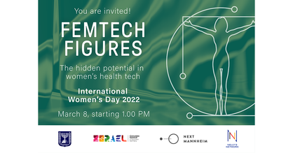 Event-Flyer FemTech Figures. Text: You are invited! FEMTECH Figures. The hidden potential in women’s health tech. International Women’s Day 2022. March 8, starting 1.00 PM. Deutsche Übersetzung: Du bist eingeladen! FemTech Figures. Das versteckte Potenzial von Technologien für die Gesundheit von Frauen. Internationaler Frauentag 2022. 8. März, Beginn ab 13:00 Uhr. Logos: Generalkonsulat des Staate Israel für Süddeutschland, Next Mannheim, Nelly’s Network. 