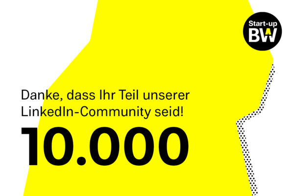 Grafische Darstellung der Fläche des Bundeslandes Baden-Württemberg (in gelb und oben und unten angeschnitten). Text: “Danke, dass Ihr teil unserer LinkedIn-Community seid! 10.000”. Start-up BW Logo.