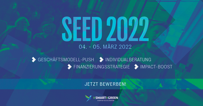 Flyer SEED Programm des Smart Green Accelerators. Text: SEED 2022, 04. - 05. März 2022. Geschäftsmodell-Push, Individualberatung, Finanzierungsstrategie. Jetzt bewerben. Logo: Smart Green Accelerator