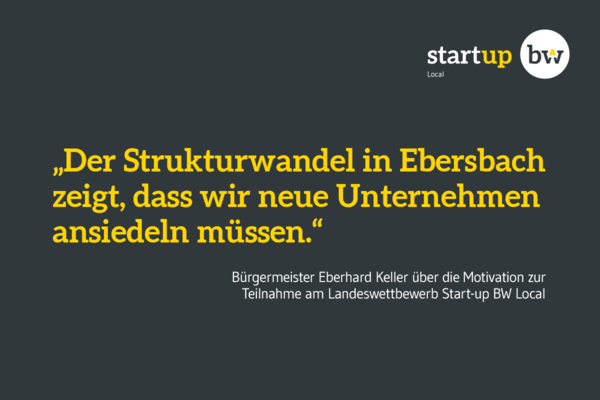 Zitat des Bürgermeisters von Ebersbach zur Teilnahme an Start-up BW Local. Gelbe und weiße Schrift auf grauem Hintergrund. Oben rechts: Start-up BW-Logo.