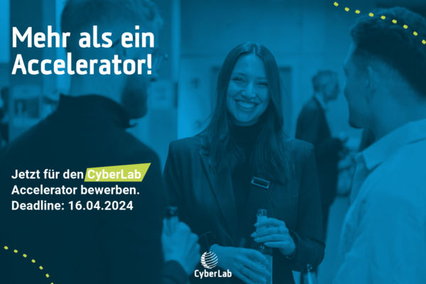 Bewerbungsaufruf CyberLab Accelerator. Text: Mehr als ein Accelerator! Jetzt für den CyberLab Accelerator bewerben. Deadline: 16.04.2024.