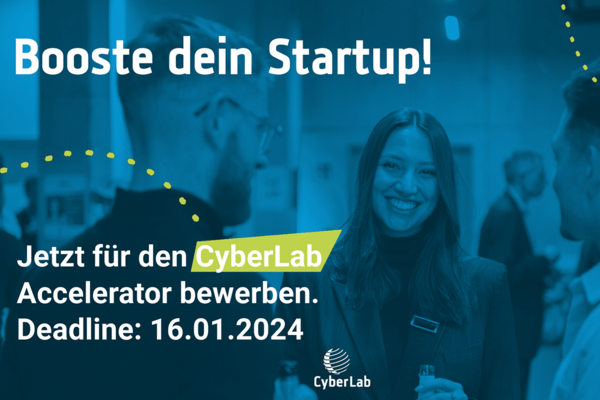 Bewerbungsaufruf CyberLab Accelerator. Text: Booste dein Startup! Jetzt für den CyberLab Accelerator bewerben. Deadline: 16.01.2024.