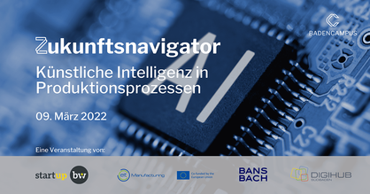 Flyer für den neunten Zukunftsnavigator des BadenCampus. Text: Zukunftsnavigator Künstliche Intelligenzen in Produktionsprozessen 09.03.2022. Logos der Veranstaltungspartner: BadenCampus, Start-up BW, EIT Manufacturing, Europäische Union (Co-funded), BANSBACH, DigiHUB Südbaden 