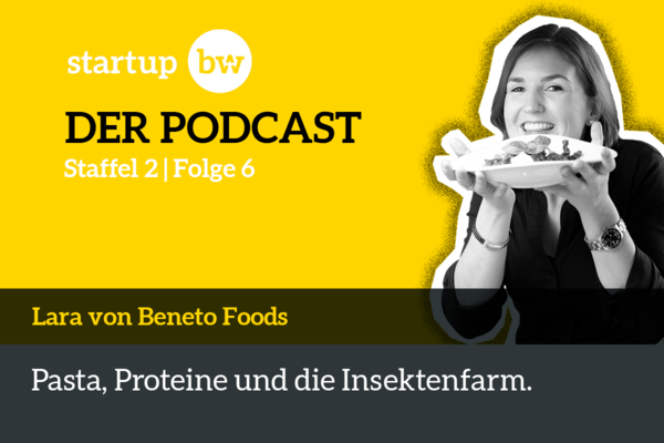 Flyer Folge 6 Start-up BW - DER PODCAST. Lara Schuhwerk von Beneto Foods spricht mit uns über Pasta, Proteine und die Insektenfarm.