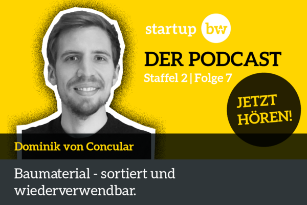 Start-up BW - DER PODCAST: Keyvisual der zweiten Staffel mit Bild von Gründer Dominik. Text: Start-up BW - DER PODCAST Staffel 2, Folge 7, Jetzt hören! Dominik von Concular, Baumaterial - sortiert und wiederverwendbar