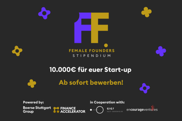 Key Visuals Female Founders Stipendium, Text: FF. Female Founders Stipendium, 10.000@ für euer Start-up. Ab sofort bewerben! Powered by Boerse Stuttgart Group, Finance Accelerator, in Cooperation with GIG7 Next Mannheim, encourgaeventures. 